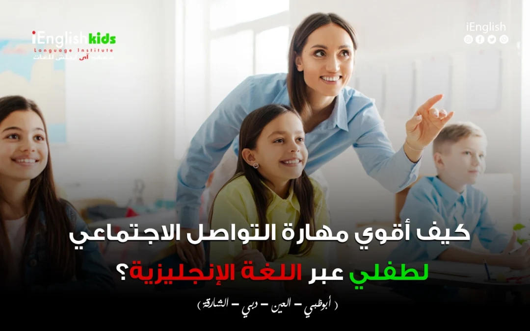 كيف أقوّي مهارة التواصل الاجتماعي لطفلي عبر اللغة الإنجليزية؟