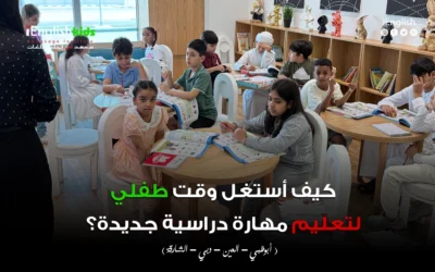 كيف أستغل وقت طفلي لتعليم مهارة دراسية جديدة؟ دليل شامل للوالدين في الإمارات